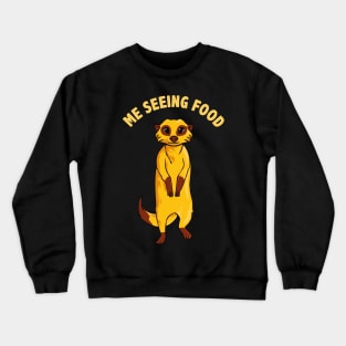 Me Seeing Food Adorable Hungry Meerkat Crewneck Sweatshirt